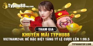 Khuyến mãi TYPHU88 đề đặc biệt có gì nổi bật?