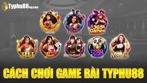 nhà phát hành game mà bet thủ có thể tham khảo cách chơi game bài typhu88